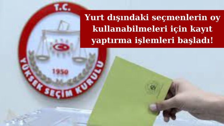 Yurt dışında oy kullanacakların seçmen kaydı işlemleri başladı!