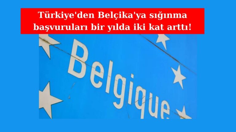 Türkiye’den Belçika’ya sığınma başvuruları 1 yılda iki kat arttı!