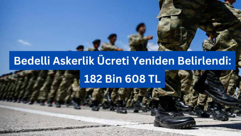 Bedelli Askerlik Ücreti Yeniden Belirlendi: 182 Bin 608 TL