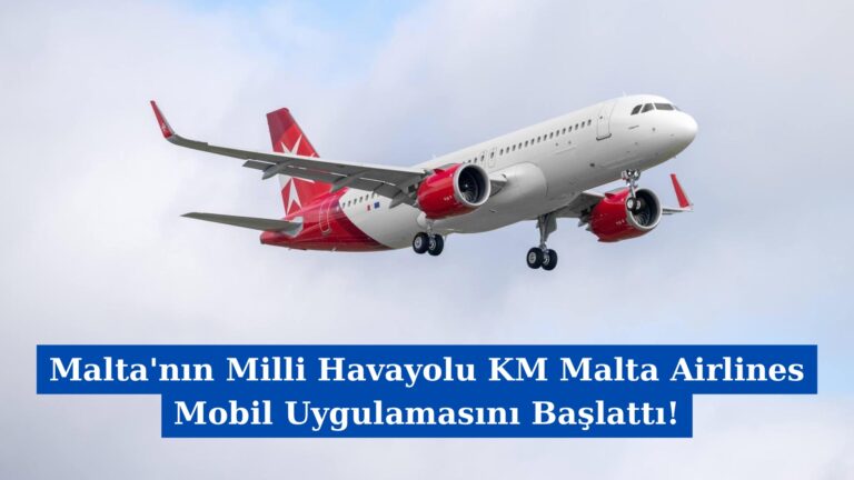 Malta’nın Milli Havayolu KM Malta Airlines Mobil Uygulamasını Başlattı!