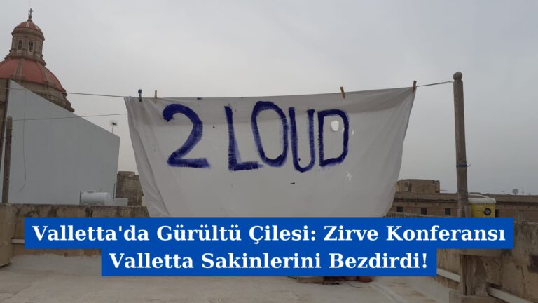 Valletta’da Gürültü Çilesi: Zirve Konferansı Valletta Sakinlerini Bezdirdi!