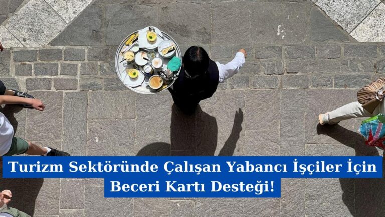 Turizm Sektöründe Çalışan Yabancı İşçiler İçin Beceri Kartı Desteği!