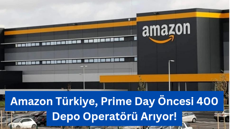 Amazon Türkiye, Prime Day Öncesi 400 Depo Operatörü Arıyor!