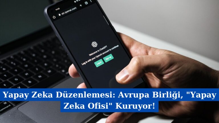 Yapay Zeka Düzenlemesi: Avrupa Birliği, “Yapay Zeka Ofisi” Kuruyor!