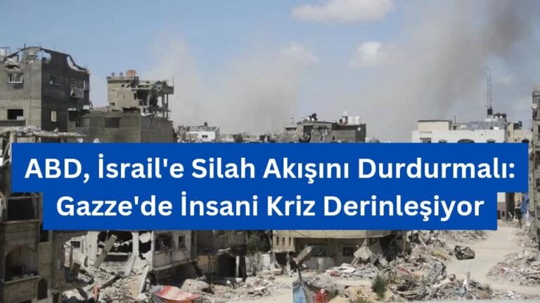 ABD, İsrail’e Silah Akışını Durdurmalı: Gazze’de İnsani Kriz Derinleşiyor