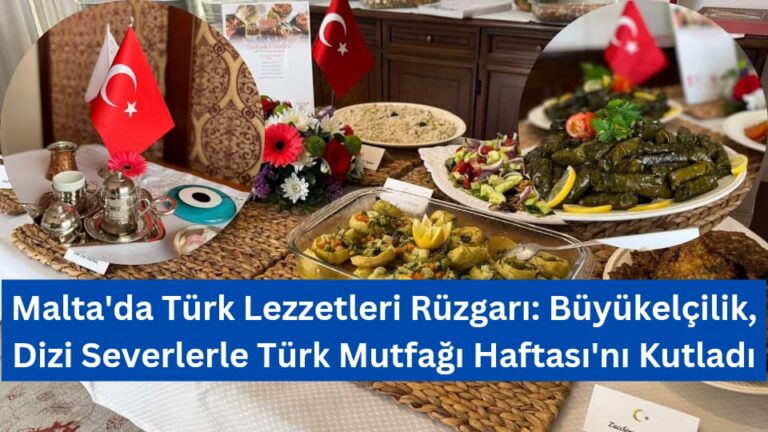 Malta’da Türk Lezzetleri Rüzgarı: Büyükelçilik, Dizi Severlerle Türk Mutfağı Haftası’nı Kutladı