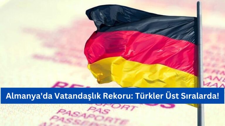 Almanya’da Vatandaşlık Rekoru: Türkler Üst Sıralarda!