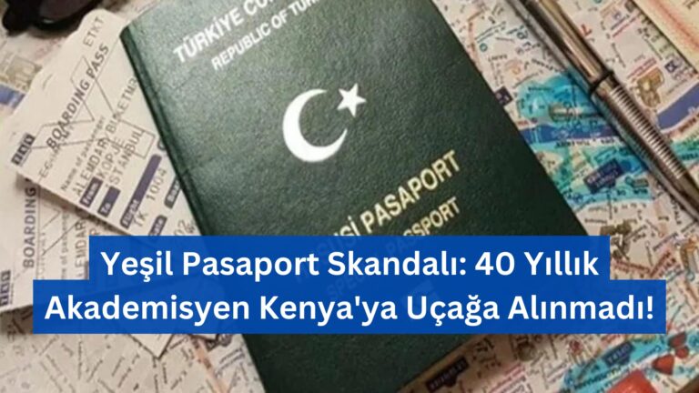 Yeşil Pasaport Skandalı: 40 Yıllık Akademisyen Kenya’ya Uçağa Alınmadı!