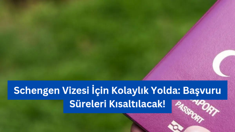 Schengen Vizesi İçin Kolaylık Yolda: Başvuru Süreleri Kısaltılacak!