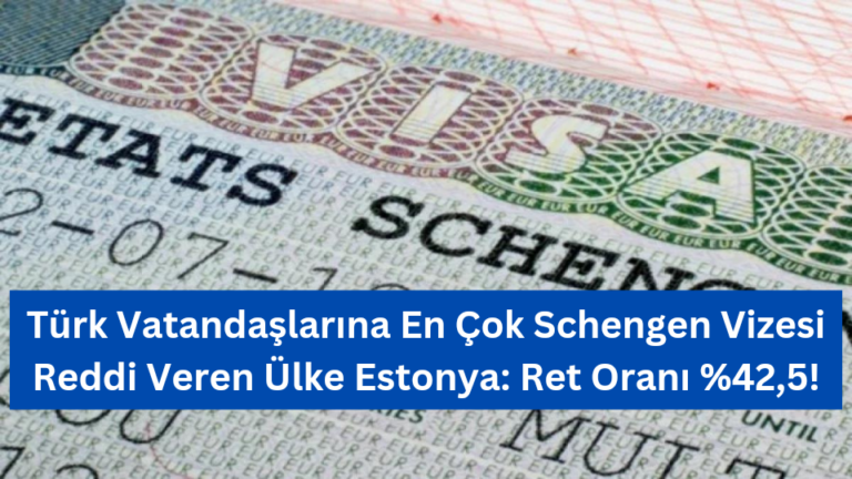 Türk Vatandaşlarına En Çok Schengen Vizesi Reddi Veren Ülke Estonya: Ret Oranı %42,5!