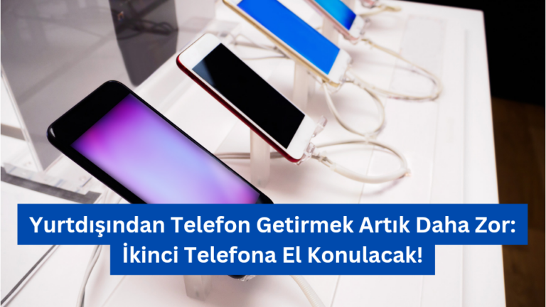 Yurtdışından Telefon Getirmek Artık Daha Zor: İkinci Telefona El Konulacak!