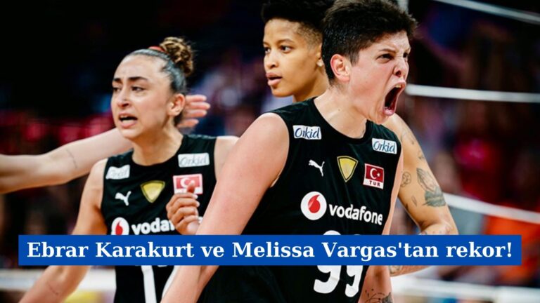 Ebrar Karakurt ve Melissa Vargas’tan rekor!