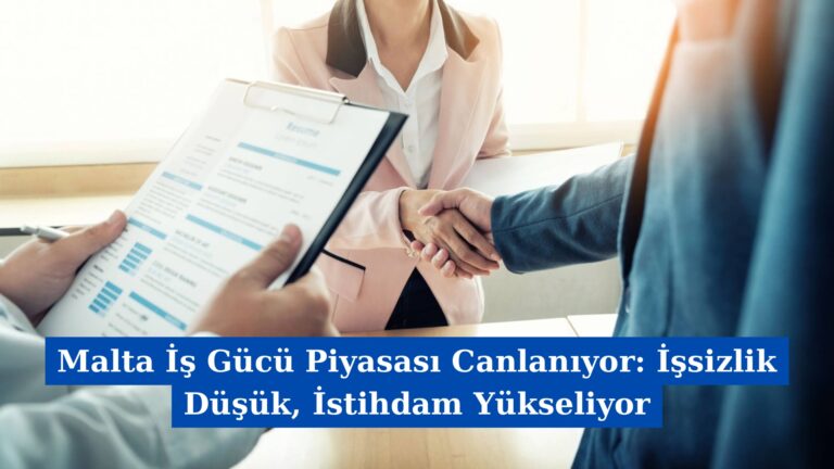 Malta İş Gücü Piyasası Canlanıyor: İşsizlik Düşük, İstihdam Yükseliyor