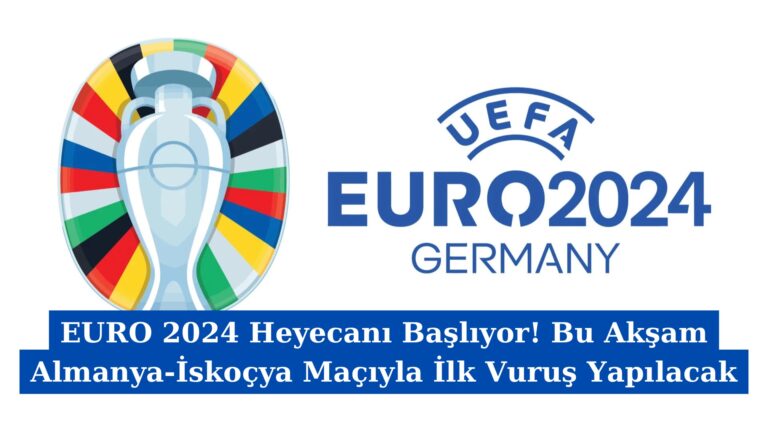 EURO 2024 Heyecanı Başlıyor! Bu Akşam Almanya-İskoçya Maçıyla İlk Vuruş Yapılacak