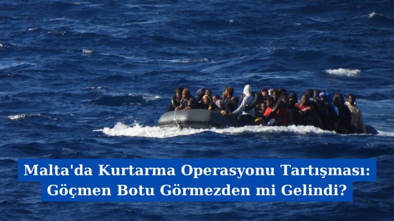 Malta’da Kurtarma Operasyonu Tartışması: Göçmen Botu Görmezden mi Gelindi?