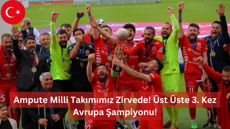 Ampute Milli Takımımız Zirvede! Üst Üste 3. Kez Avrupa Şampiyonu!