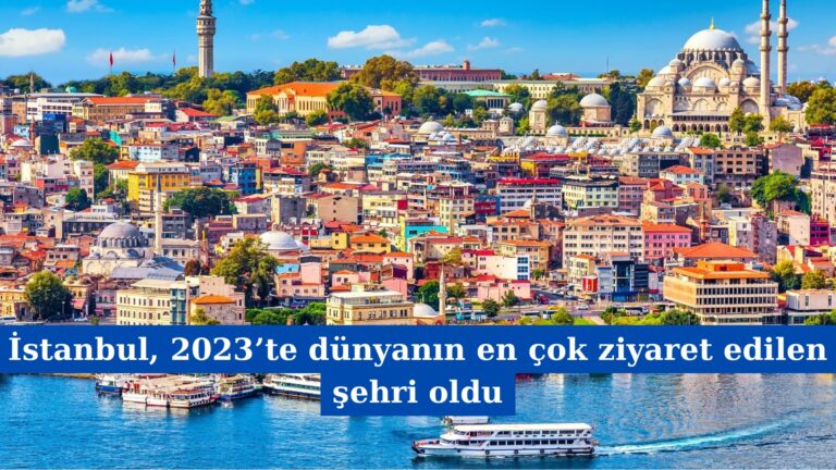 İstanbul, 2023’te dünyanın en çok ziyaret edilen şehri oldu