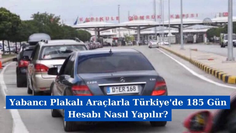 Yabancı Plakalı Araçlarla Türkiye’de 185 Gün Hesabı Nasıl Yapılır?