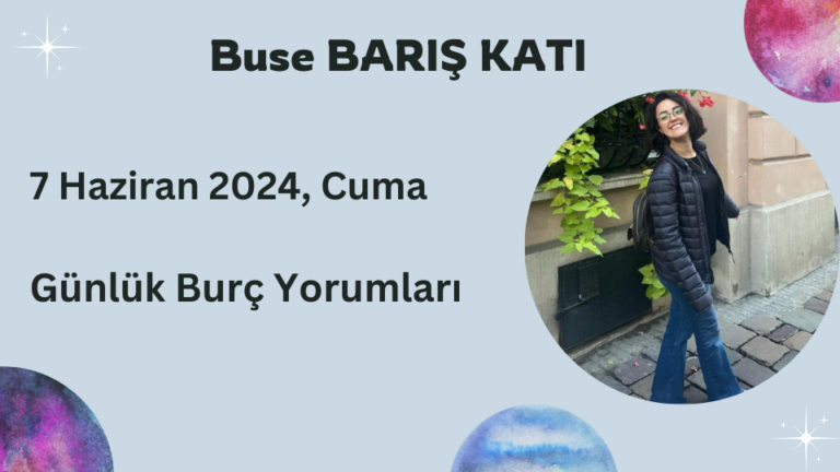 7 Haziran 2024, Cuma, Günlük Burç Yorumları