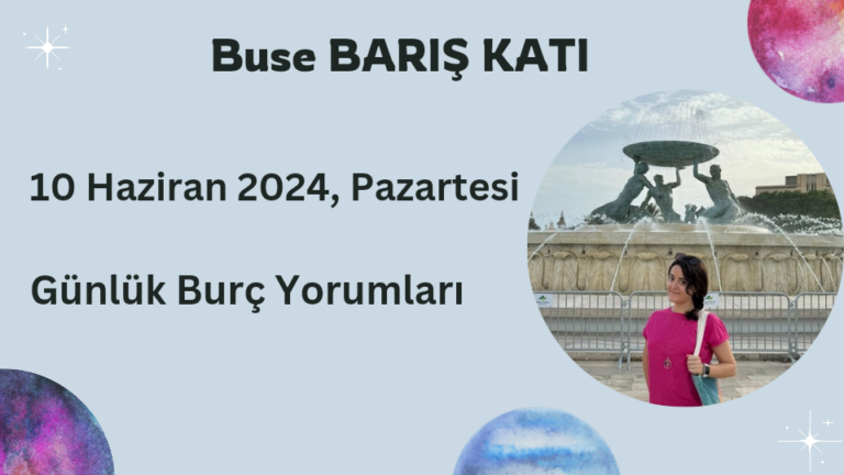 10 Haziran 2024, Pazartesi, Günlük Burç Yorumları