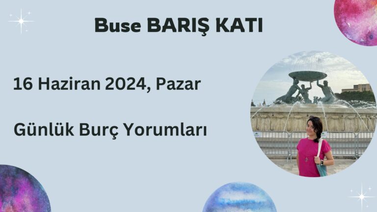 16 Haziran 2024, Pazar, Günlük Burç Yorumları