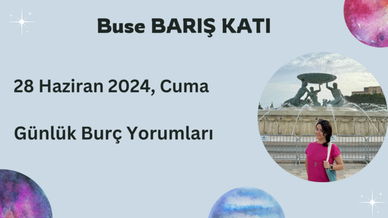 28 Haziran 2024, Cuma, Günlük Burç Yorumları