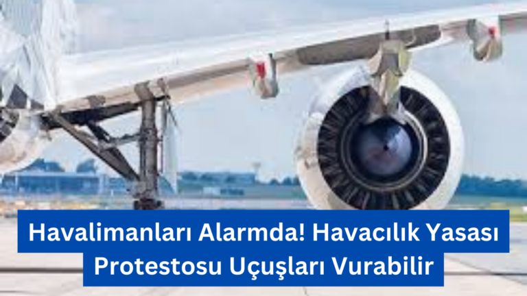 Havalimanları Alarmda! Havacılık Yasası Protestosu Uçuşları Vurabilir