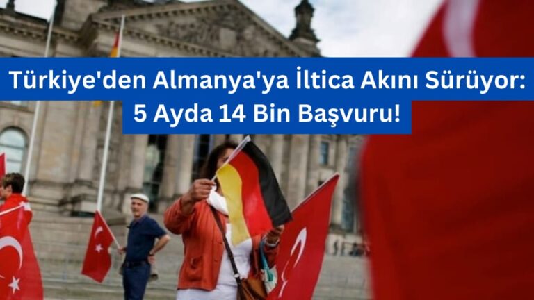 Türkiye’den Almanya’ya İltica Akını Sürüyor: 5 Ayda 14 Bin Başvuru!