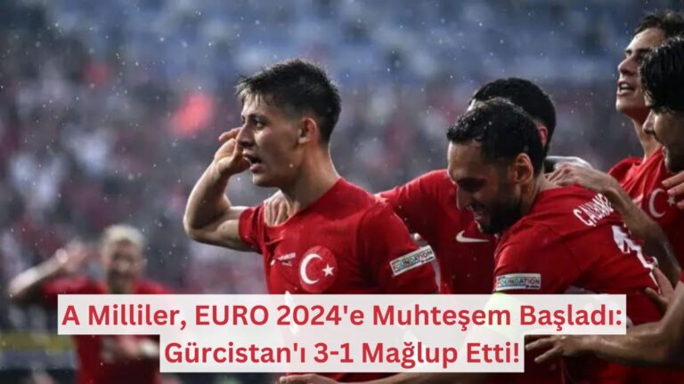 A Milliler, EURO 2024’e Muhteşem Başladı: Gürcistan’ı 3-1 Mağlup Etti!