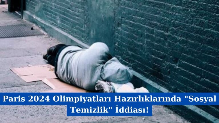 Paris 2024 Olimpiyatları Hazırlıklarında “Sosyal Temizlik” İddiası!