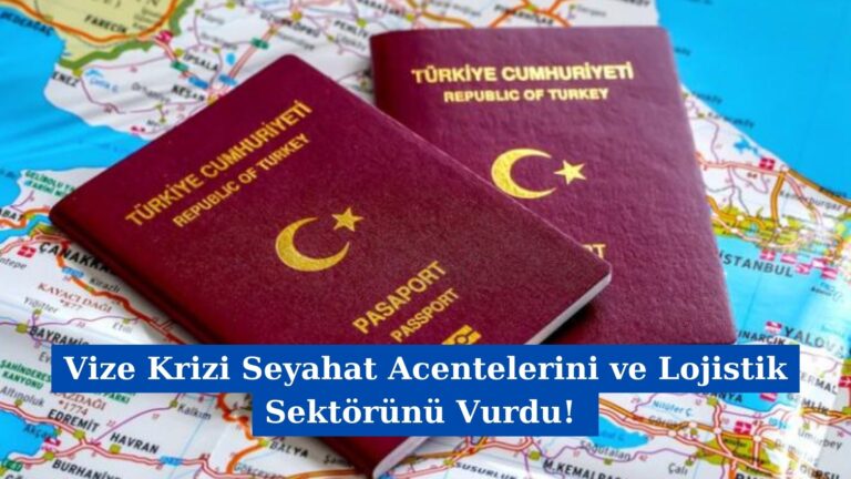 Vize Krizi Seyahat Acentelerini ve Lojistik Sektörünü Vurdu!