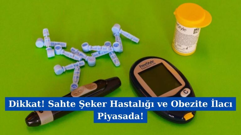 Dikkat! Sahte Şeker Hastalığı ve Obezite İlacı Piyasada!