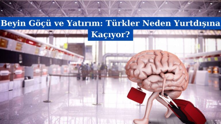 Beyin Göçü ve Yatırım: Türkler Neden Yurtdışına Kaçıyor?