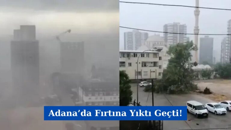 Adana’da Fırtına Yıktı Geçti!