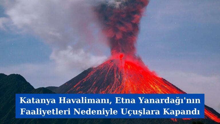 Katanya Havalimanı, Etna Yanardağı’nın Faaliyetleri Nedeniyle Uçuşlara Kapandı