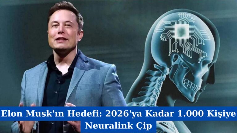 Elon Musk’ın Hedefi: 2026’ya Kadar 1.000 Kişiye Neuralink Çip