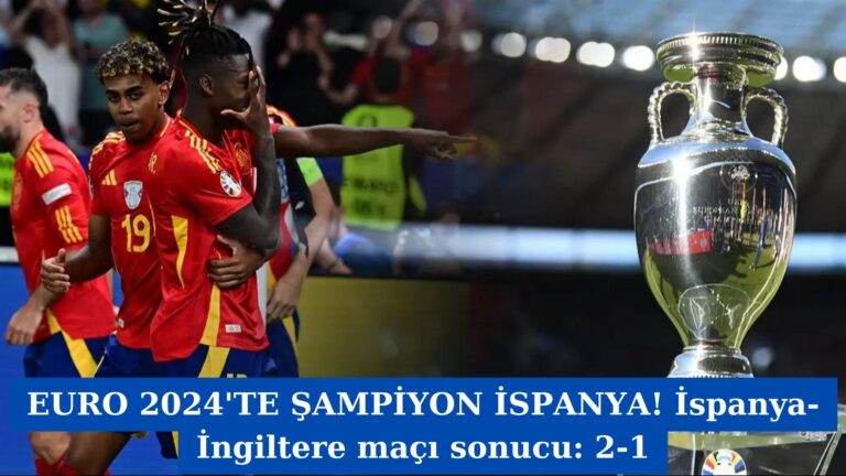 EURO 2024’TE ŞAMPİYON İSPANYA! İspanya-İngiltere maçı sonucu: 2-1