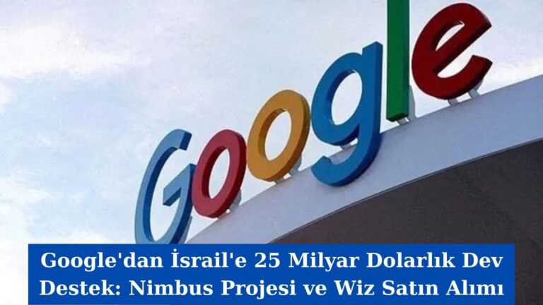 Google’dan İsrail’e 25 Milyar Dolarlık Dev Destek: Nimbus Projesi ve Wiz Satın Alımı