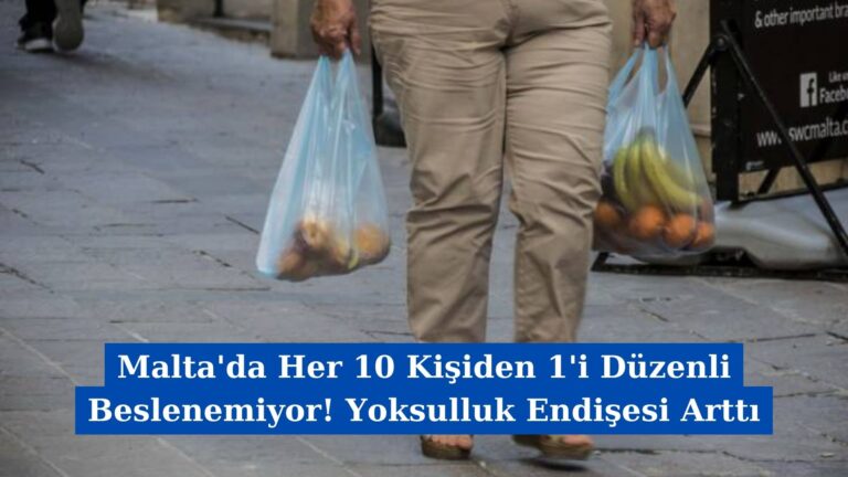 Malta’da Her 10 Kişiden 1’i Düzenli Beslenemiyor! Yoksulluk Endişesi Arttı