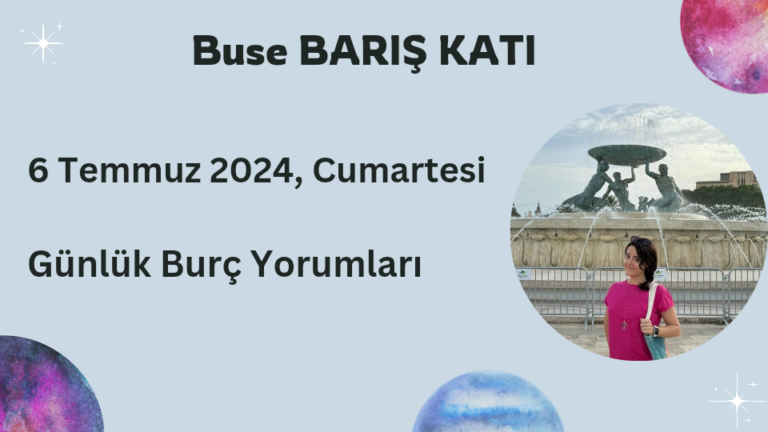 6 Temmuz 2024, Cumartesi, Günlük Burç Yorumları