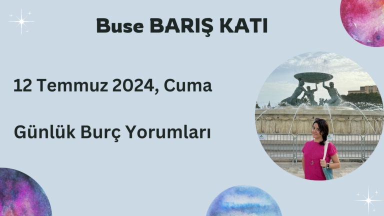 12 Temmuz 2024, Cuma, Günlük Burç Yorumları