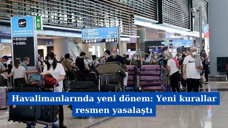 Havalimanlarında yeni dönem: Yeni kurallar resmen yasalaştı