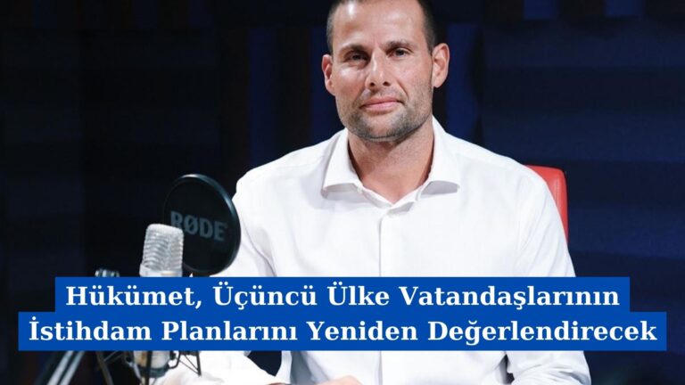 Hükümet, Üçüncü Ülke Vatandaşlarının İstihdam Planlarını Yeniden Değerlendirecek