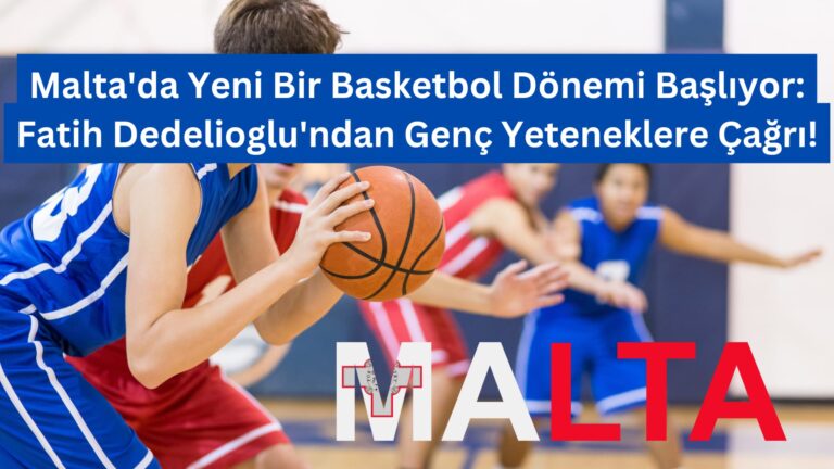 Malta’da Yeni Bir Basketbol Dönemi Başlıyor: Fatih Dedelioglu’ndan Genç Yeteneklere Çağrı!