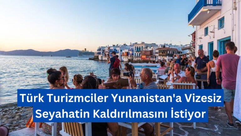 Türk Turizmciler Yunanistan’a Vizesiz Seyahatin Kaldırılmasını İstiyor