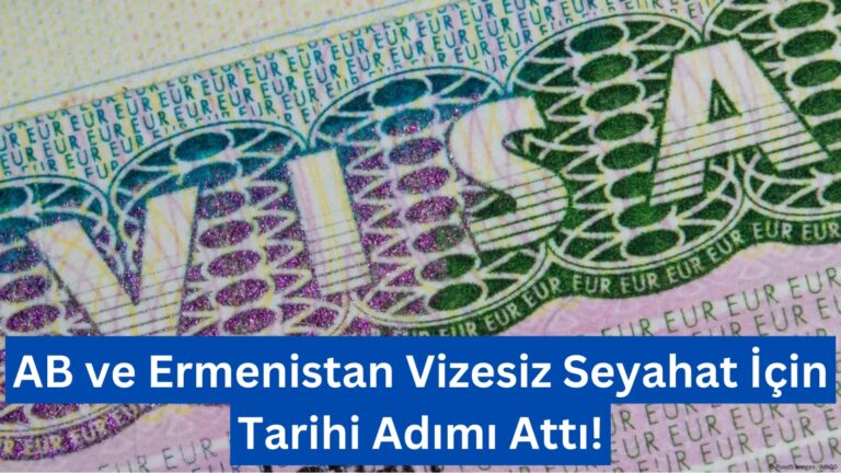 AB ve Ermenistan Vizesiz Seyahat İçin Tarihi Adımı Attı!