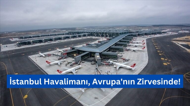 İstanbul Havalimanı, Avrupa’nın Zirvesinde!