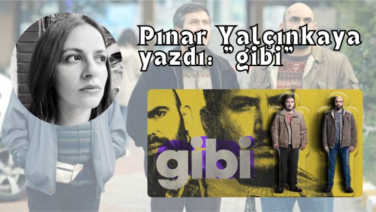 Pınar Yalçınkaya yazdı: “Gibi” Dizisi