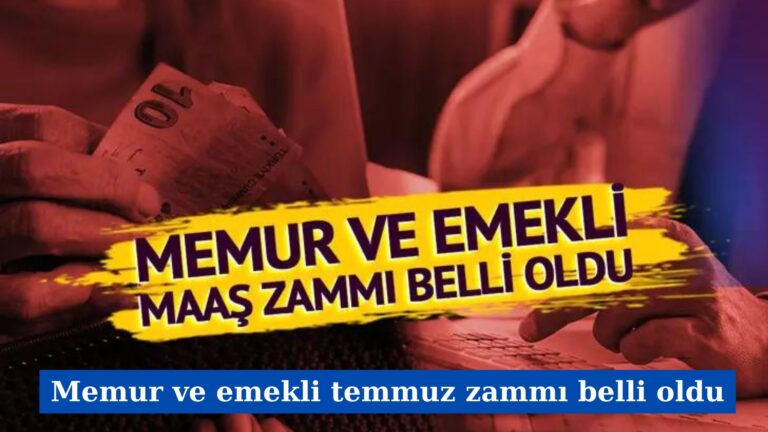 MEMUR VE EMEKLİ TEMMUZ ZAMMI BELLİ OLDU