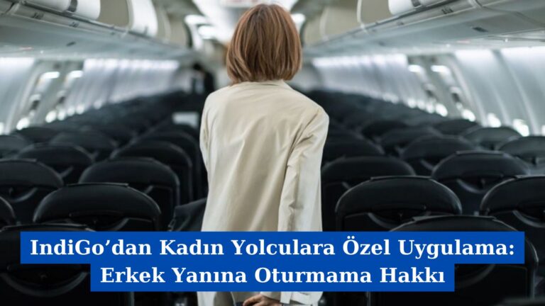 IndiGo’dan Kadın Yolculara Özel Uygulama: Erkek Yanına Oturmama Hakkı